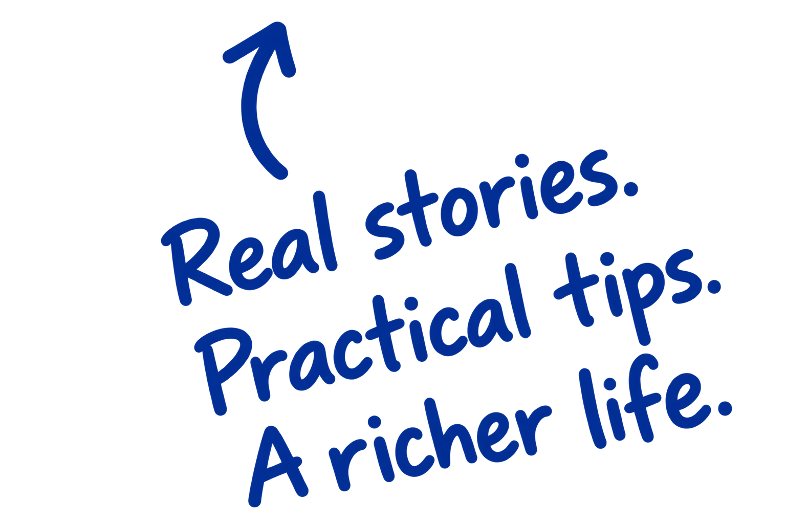 Real stories. Practical tips. A richer life.