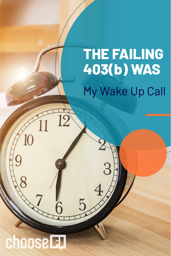 The Failing 403(b)
Was My Wake-Up Call The Failing 403(b) Was My Wake-Up Call